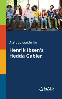 A Study Guide for Henrik Ibsen's Hedda Gabler Paperback Gale, Study Guides
