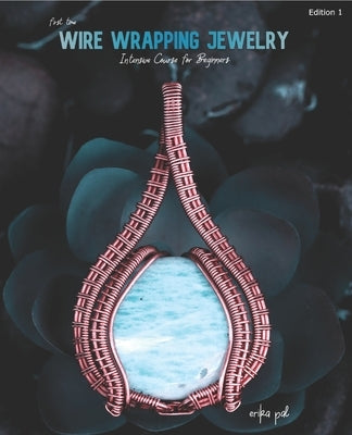 First Time Wire Wrapping Jewelry Edition 1 Intensive Course for Beginners Paperback Independently Published