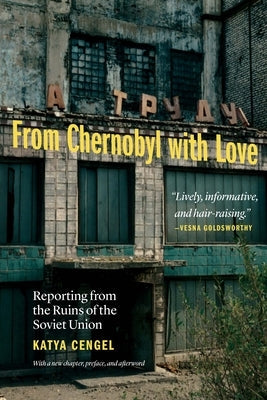 From Chernobyl with Love: Reporting from the Ruins of the Soviet Union Paperback University of Nebraska Press