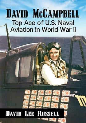 David McCampbell: Top Ace of U.S. Naval Aviation in World War II Paperback McFarland and Company, Inc.