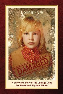 Damaged: A Survivor's Story of the Damage Done by Sexual and Physical Abuse Paperback Createspace Independent Publishing Platform