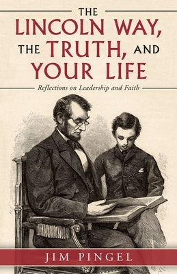 The Lincoln Way, the Truth, and Your Life: Reflections on Leadership and Faith Paperback Liferich