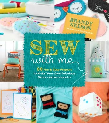 Sew with Me: 60 Fun & Easy Projects to Make Your Own Fabulous Décor and Accessories Paperback Page Street Publishing
