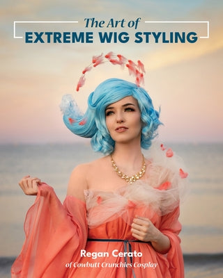 The Art of Extreme Wig Styling C&t Publishing / Fanpowered Press