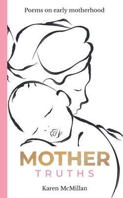 Mother Truths: Poems on Early Motherhood Paperback Karen McMillan