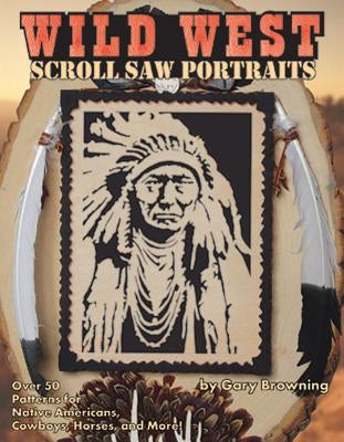 Wild West Scroll Saw Portraits: Over 50 Patterns for Native Americans, Cowboys, Horses, and More! Paperback Fox Chapel Publishing
