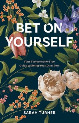 Bet on Yourself: Your Testosterone-Free Guide to Being Your Own Boss Paperback Be Free Copy Co.