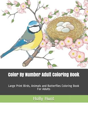 Color by Number Adult Coloring Book: Large Print Birds, Animals and Butterflies Coloring Book for Adults Paperback Independently Published