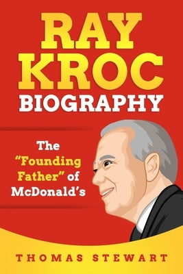 Ray Kroc Biography: The Founding Father of McDonald's Paperback Independently Published