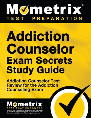 Addiction Counselor Exam Secrets Study Guide: Addiction Counselor Test Review for the Addiction Counseling Exam Paperback Mometrix Media LLC