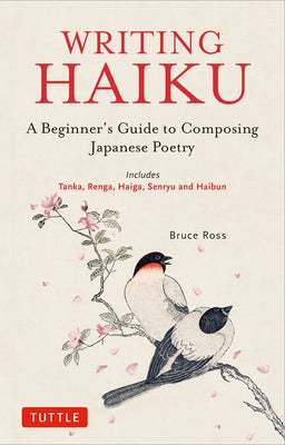 Writing Haiku: A Beginner's Guide to Composing Japanese Poetry - Includes Tanka, Renga, Haiga, Senryu and Haibun Tuttle Publishing