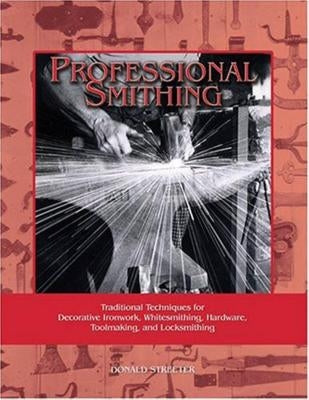 Professional Smithing: Traditional Techniques for Decorative Ironwork, Whitesmithing, Hardware, Toolmaking, and Locksmithing Paperback Astragal Press