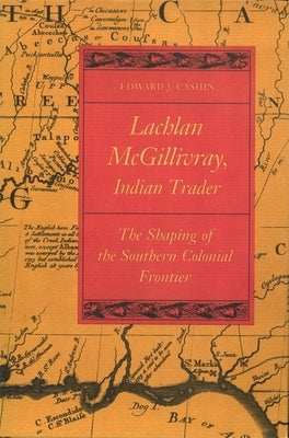 Lachlan McGillivray, Indian Trader: The Shaping of the Southern Colonial Frontier Paperback University of Georgia Press