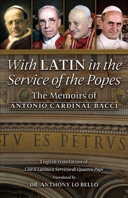 With Latin in the Service of the Popes: The Memoirs of Antonio Cardinal Bacci (1885&#8210;1971) Paperback Arouca Press