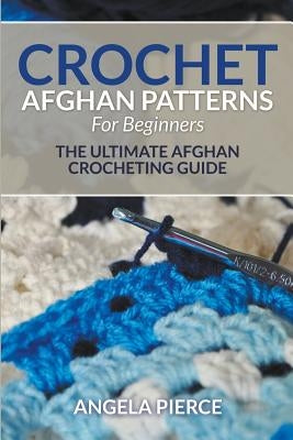Crochet Afghan Patterns For Beginners: The Ultimate Afghan Crocheting Guide Paperback Mihails Konoplovs
