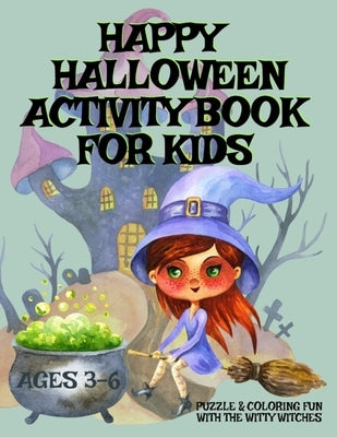 HAPPY HALLOWEEN Activity Book For Kids Ages 3-6 - Puzzle & Coloring Fun With The Witty Witches: Witch Word Search, Cat Dot To Dot, Halloween Maze Puzz Paperback Independently Published