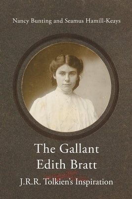 The Gallant Edith Bratt: J.R.R. Tolkien's Inspiration Paperback Walking Tree Publishers