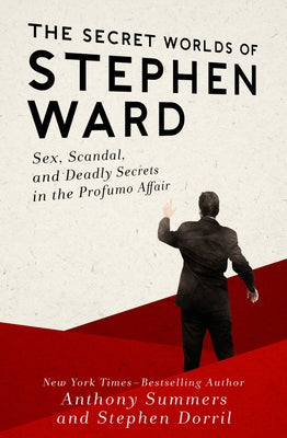 The Secret Worlds of Stephen Ward: Sex, Scandal, and Deadly Secrets in the Profumo Affair Paperback Open Road Media