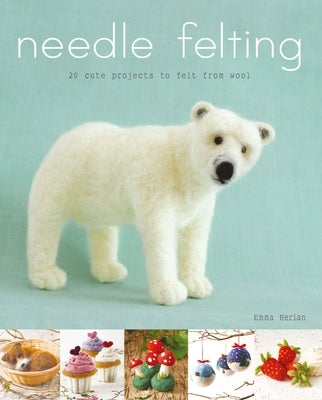 Needle Felting: 20 Cute Projects to Felt from Wool Paperback GMC Publications