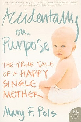 Accidentally on Purpose: The True Tale of a Happy Single Mother Paperback Ecco Press