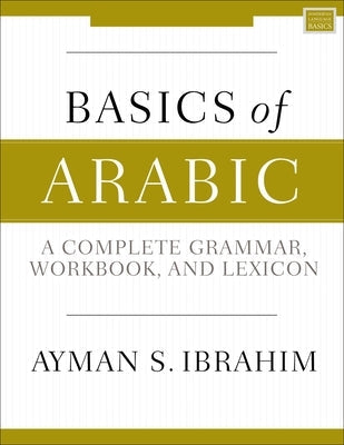 Basics of Arabic: A Complete Grammar, Workbook, and Lexicon Paperback Zondervan Academic