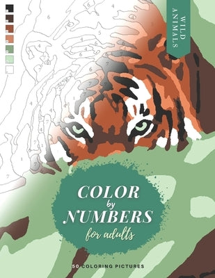 Color by Numbers for Adults: WILD ANIMALS - 50 Original pictures to color of lions, tigers, horses, elephants, zebras, parrots, etc. Paperback Independently Published