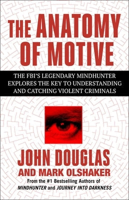 The Anatomy of Motive: The Fbi's Legendary Mindhunter Explores the Key to Understanding and Catching Violent Criminals Paperback Gallery Books