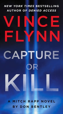 Capture or Kill: A Mitch Rapp Novel by Don Bentley by Flynn, Vince