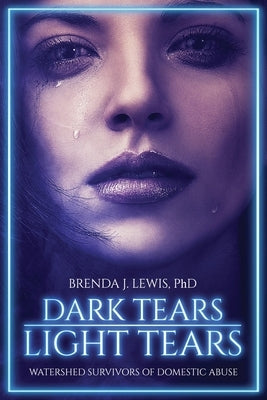 Dark Tears Light Tears: Watershed Survivors of Domestic Abuse Paperback Mill City Press, Inc