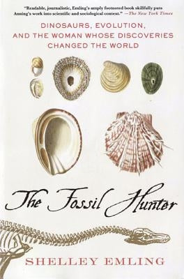 The Fossil Hunter: Dinosaurs, Evolution, and the Woman Whose Discoveries Changed the World St. Martin's Griffin