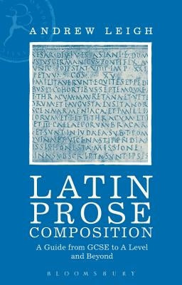 Latin Prose Composition: A Guide from GCSE to A Level and Beyond Paperback Bloomsbury Publishing PLC