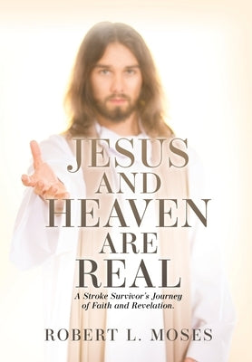 Jesus and Heaven are Real: A Stroke Survivor's Journey of Faith and Revelation. Paperback Xulon Press