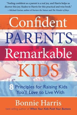 Confident Parents, Remarkable Kids: 8 Principles for Raising Kids You'll Love to Live With Paperback West 26th Street Press