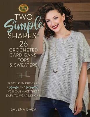 Two Simple Shapes = 26 Crocheted Cardigans, Tops & Sweaters: If You Can Crochet a Square and Rectangle, You Can Make These Easy-To-Wear Designs! Paperback Stackpole Books