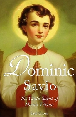 Dominic Savio: The Child Saint of Heroic Virtue Paperback Independently Published