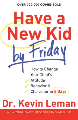 Have a New Kid by Friday: How to Change Your Child's Attitude, Behavior & Character in 5 Days Paperback Fleming H. Revell Company