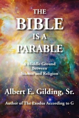 The Bible Is a Parable: A Middle Ground Between Science and Religion Bible Elderberry Press (OR)