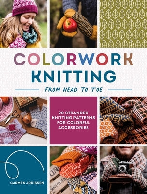 Colorwork Knitting from Head to Toe: 20 Stranded Knitting Patterns for Colorful Accessories by Jorissen, Carmen