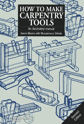 How to Make Carpentry Tools: An Illustrated Manual Paperback Intermediate Technology Publications