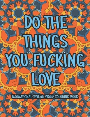 Do The Things You Fucking Love: Motivational Swear Word Coloring Book Paperback Independently Published