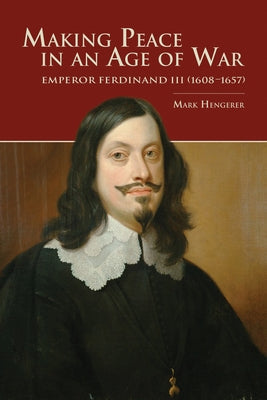 Making Peace in an Age of War: Emperor Ferdinand III (1608-1657) Paperback Purdue University Press