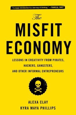 The Misfit Economy: Lessons in Creativity from Pirates, Hackers, Gangsters and Other Informal Entrepreneurs Paperback Simon & Schuster