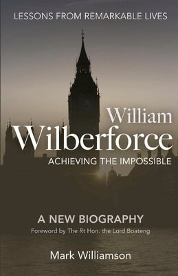 William Wilberforce: Achieving The Impossible Paperback Authentic