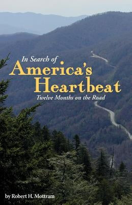 In Search of America's Heartbeat: Twelve Months on the Road Paperback Robert Mottram