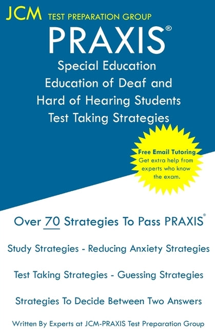 PRAXIS Special Education of Deaf and Hard of Hearing Students - Test Taking Strategies: PRAXIS 5272 - Free Online Tutoring - New 2020 Edition - The la Paperback Jcm Test Preparation Group