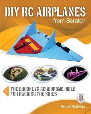 DIY Rc Airplanes from Scratch: The Brooklyn Aerodrome Bible for Hacking the Skies Paperback McGraw Hill Tab