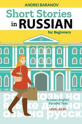 Short Stories in Russian for Beginners: Russian-English Parallel Text, Level A2-B1 Paperback Independently Published