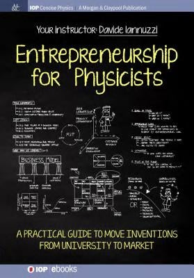 Entrepreneurship for Physicists: A Practical Guide to Move Inventions from University to Market Paperback Iop Concise Physics