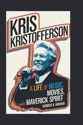 Kris Kristofferson: A Life of Music, Movies, and Maverick Spirit Paperback Independently Published