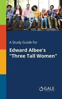 A Study Guide for Edward Albee's "Three Tall Women" Paperback Gale, Study Guides